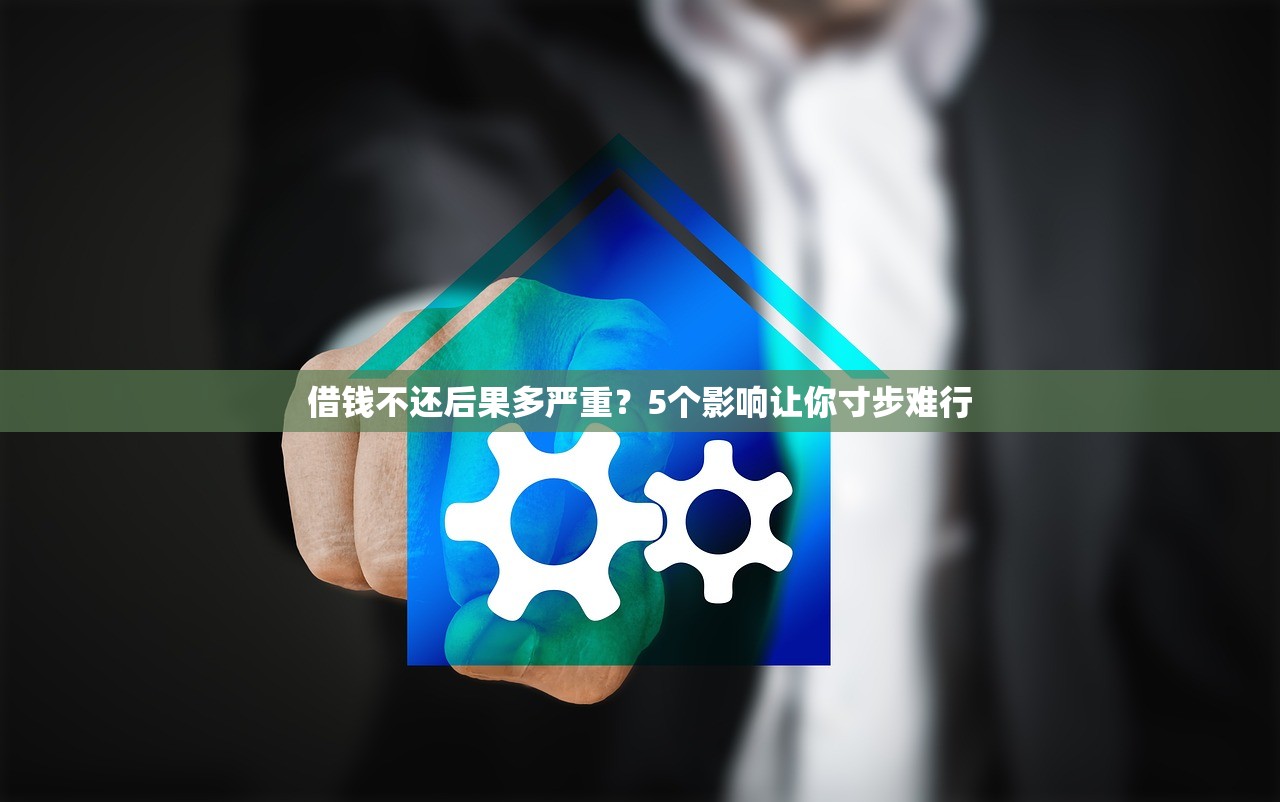 借钱不还后果多严重？5个影响让你寸步难行