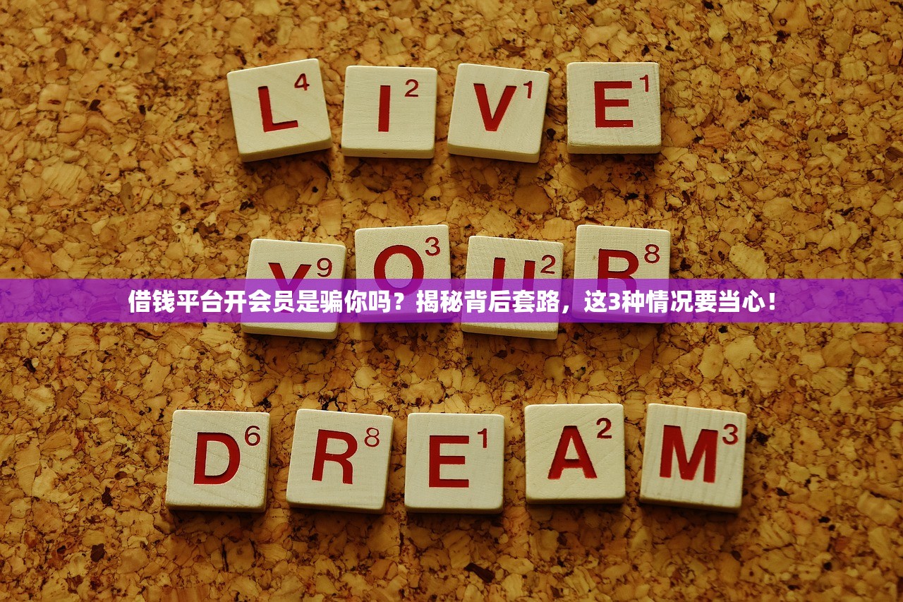 借钱平台开会员是骗你吗？揭秘背后套路，这3种情况要当心！