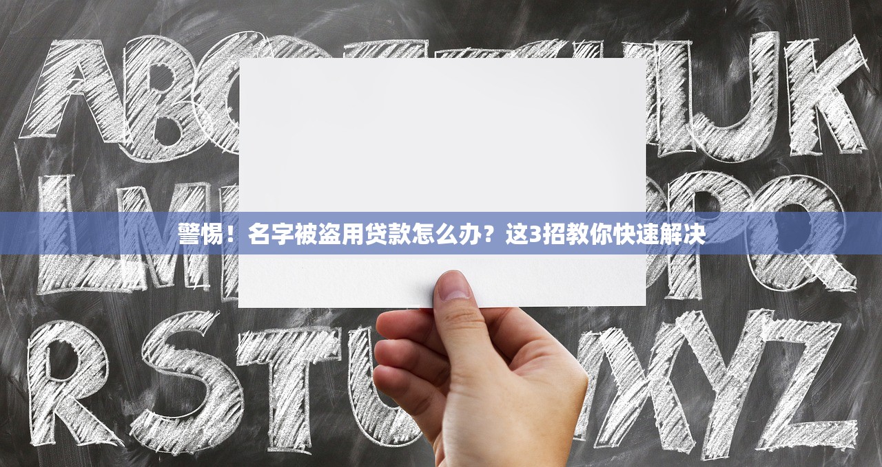警惕！名字被盗用贷款怎么办？这3招教你快速解决