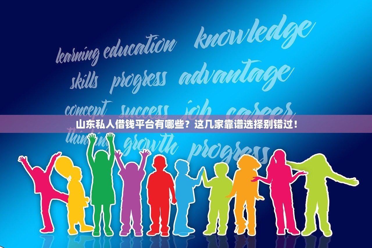 山东私人借钱平台有哪些？这几家靠谱选择别错过！