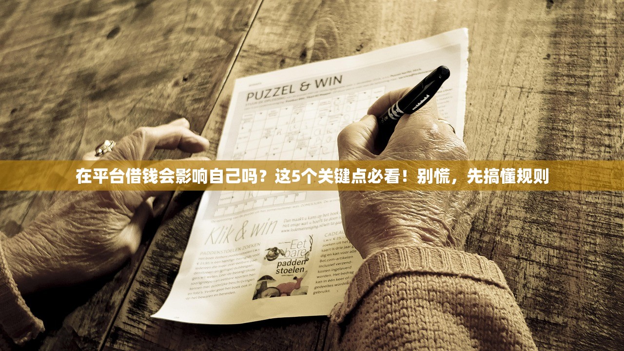 在平台借钱会影响自己吗?这5个关键点必看!别慌,先搞懂规则 在平台借钱会影响自己吗?这5个关键点必看!别慌,先搞懂规则