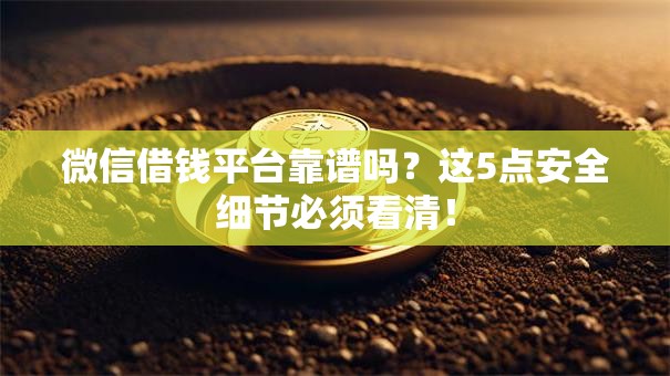 微信借钱平台靠谱吗？这5点安全细节必须看清！