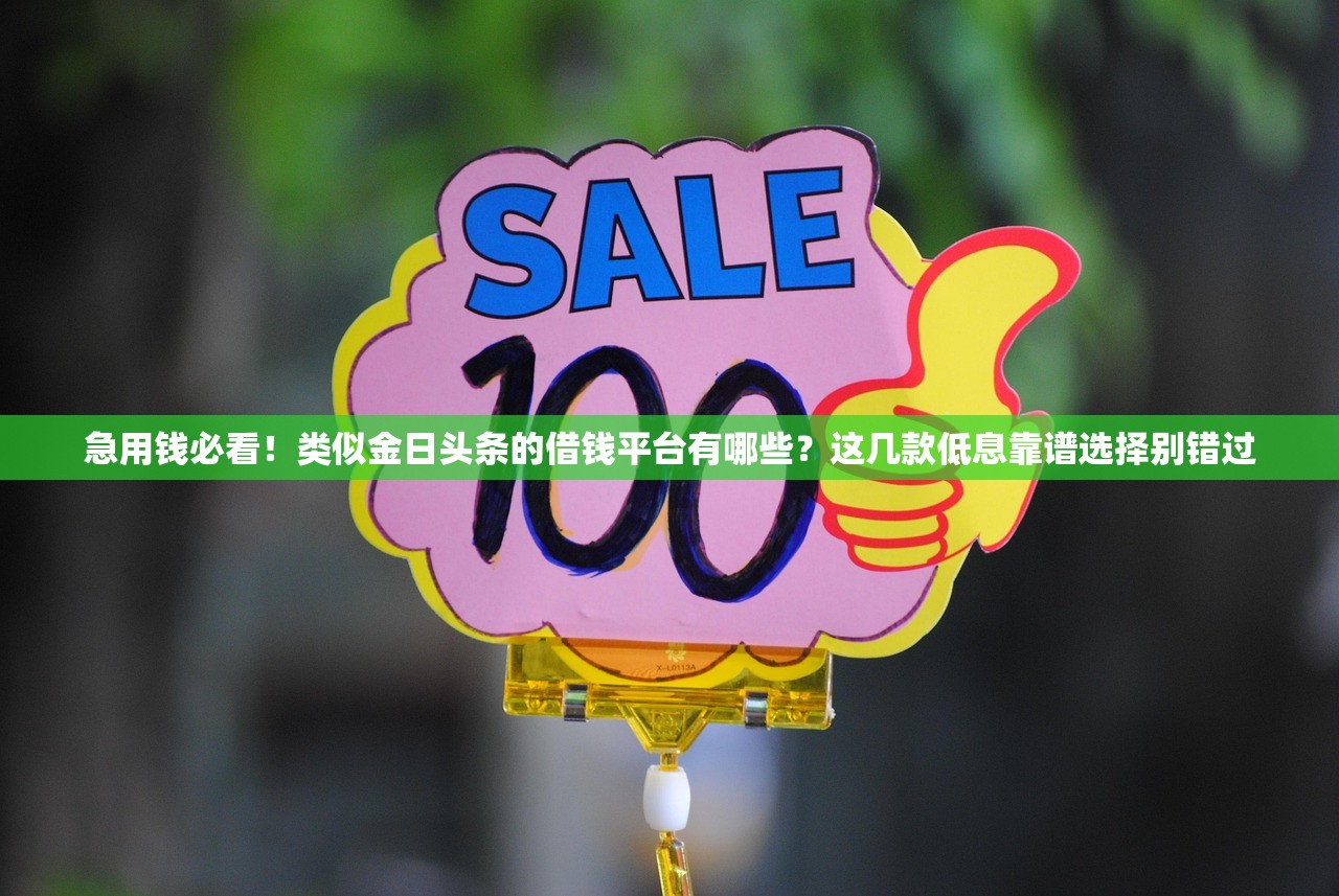 急用钱必看！类似金日头条的借钱平台有哪些？这几款低息靠谱选择别错过