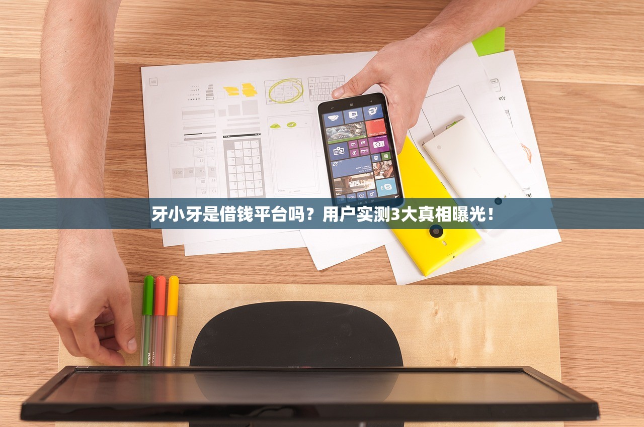 牙小牙是借钱平台吗？用户实测3大真相曝光！