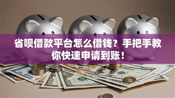 省呗借款平台怎么借钱?手把手教你快速申请到账! 省呗借款平台怎么借钱?手把手教你快速申请到账!