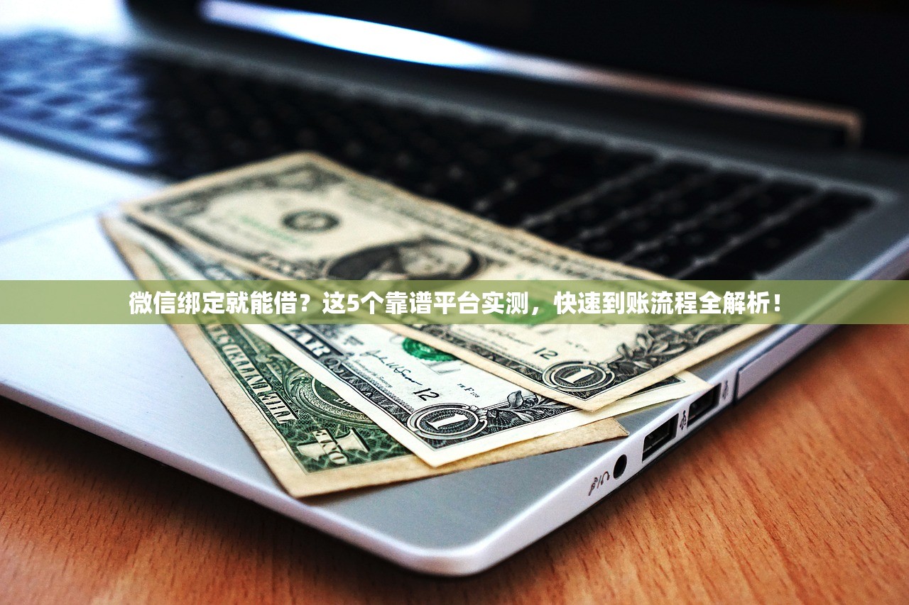 微信绑定就能借？这5个靠谱平台实测，快速到账流程全解析！