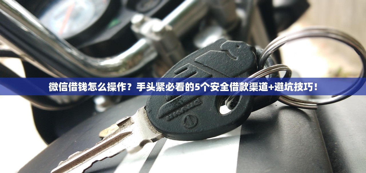 微信借钱怎么操作?手头紧必看的5个安全借款渠道+避坑技巧! 微信借钱怎么操作?手头紧必看的5个安全借款渠道+避坑技巧!