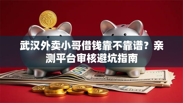武汉外卖小哥借钱靠不靠谱？亲测平台审核避坑指南
