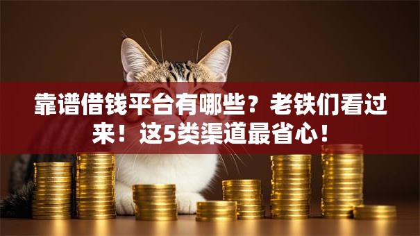 靠谱借钱平台有哪些？老铁们看过来！这5类渠道最省心！