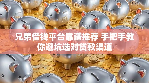 兄弟借钱平台靠谱推荐 手把手教你避坑选对贷款渠道