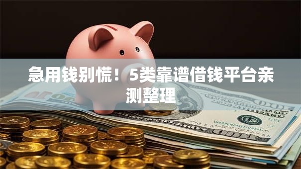 急用钱别慌!5类靠谱借钱平台亲测整理 急用钱别慌!5类靠谱借钱平台亲测整理