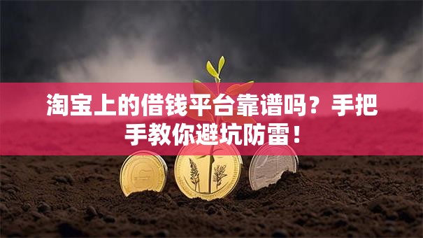 淘宝上的借钱平台靠谱吗?手把手教你避坑防雷! 淘宝上的借钱平台靠谱吗?手把手教你避坑防雷!