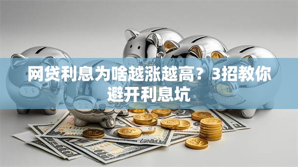 网贷利息为啥越涨越高？3招教你避开利息坑