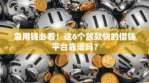 急用钱必看!这6个放款快的借钱平台靠谱吗? 急用钱必看!这6个放款快的借钱平台靠谱吗?