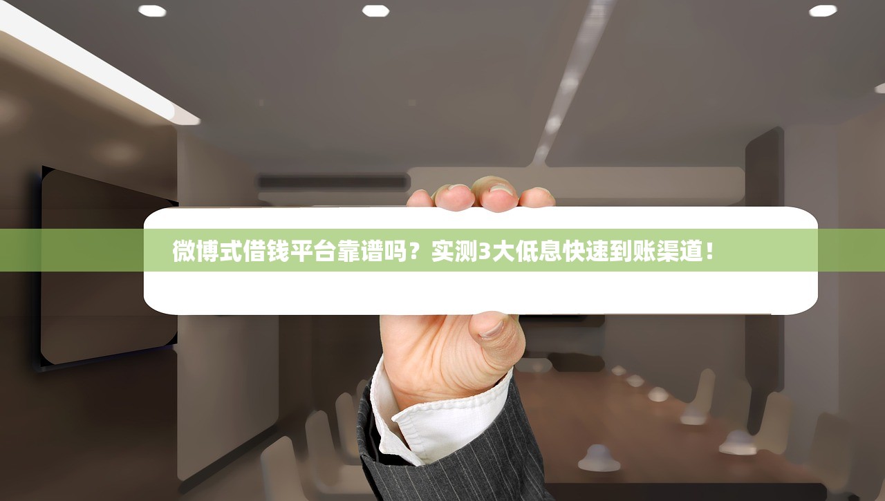 微博式借钱平台靠谱吗？实测3大低息快速到账渠道！