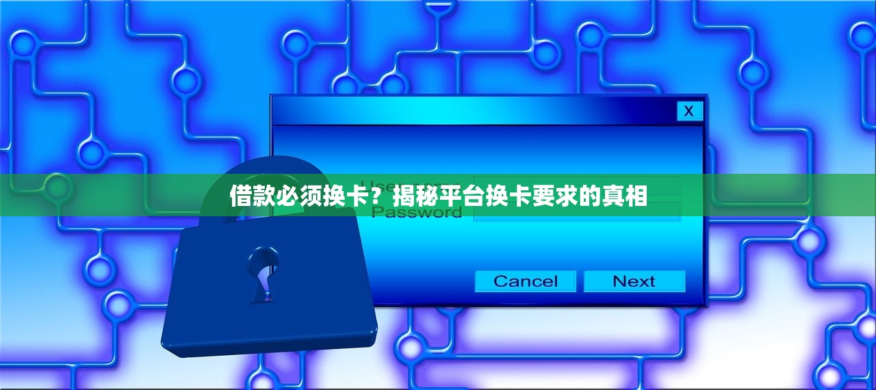 借款必须换卡？揭秘平台换卡要求的真相