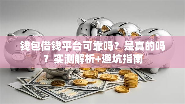 钱包借钱平台可靠吗？是真的吗？实测解析+避坑指南