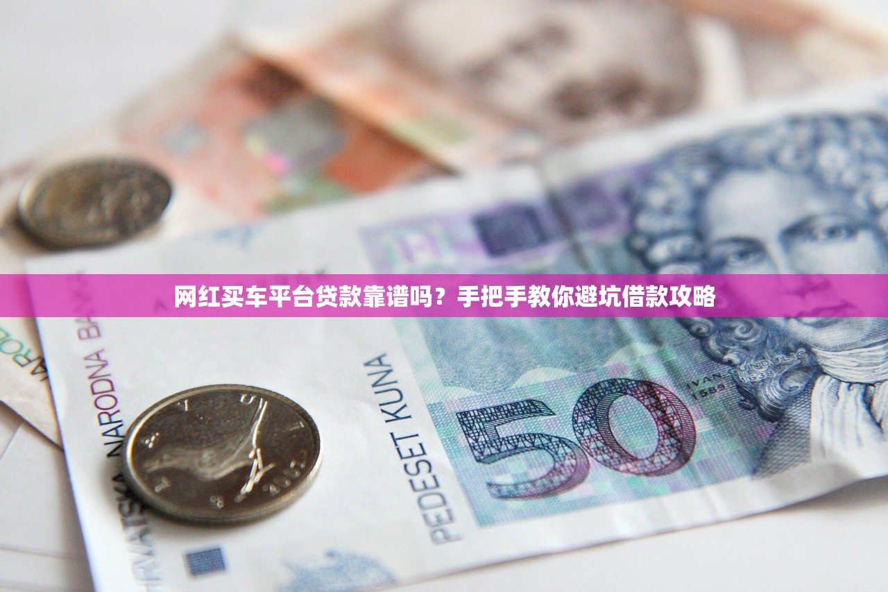 网红买车平台贷款靠谱吗?手把手教你避坑借款攻略 网红买车平台贷款靠谱吗?手把手教你避坑借款攻略