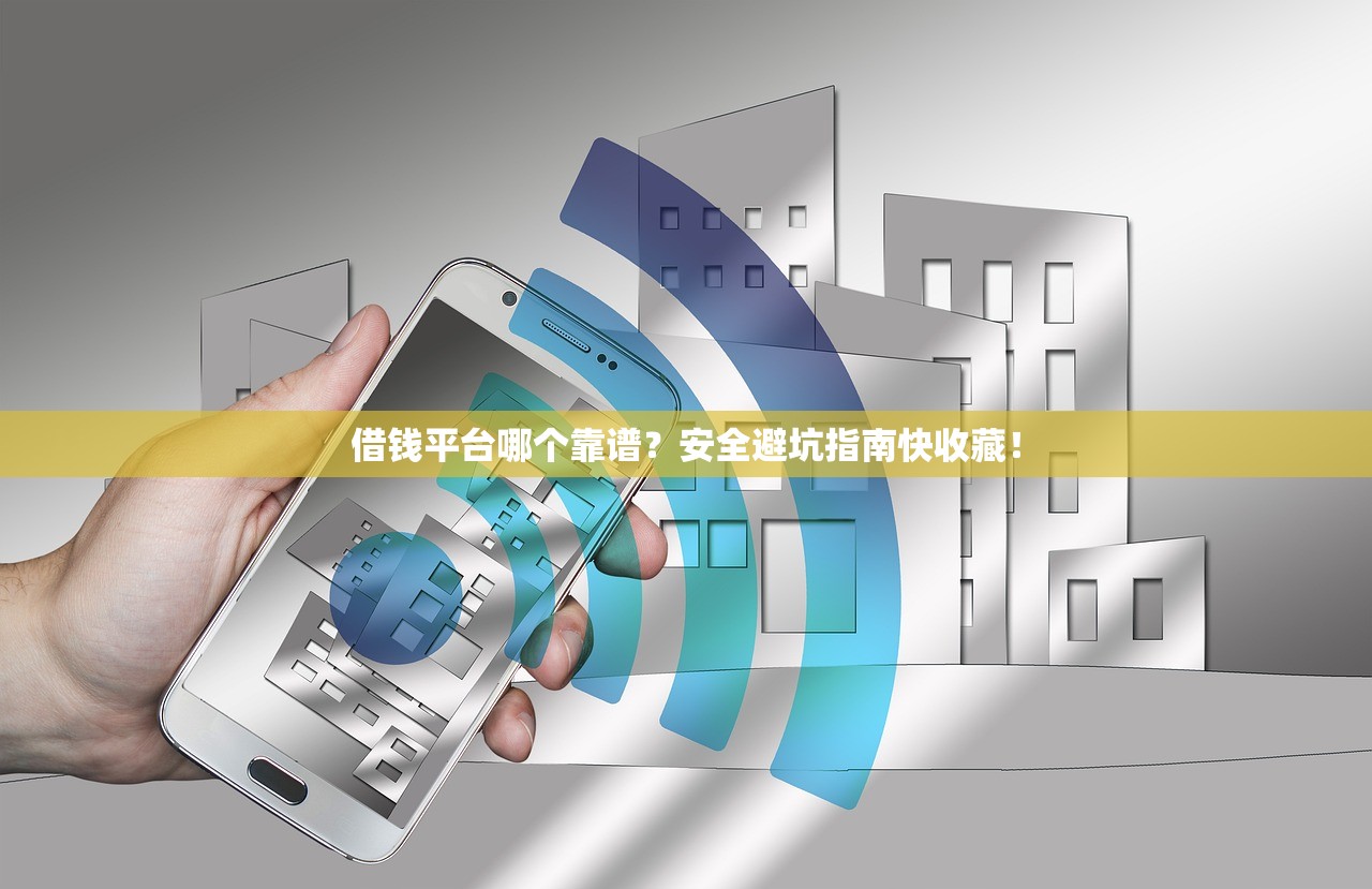 借钱平台哪个靠谱？安全避坑指南快收藏！