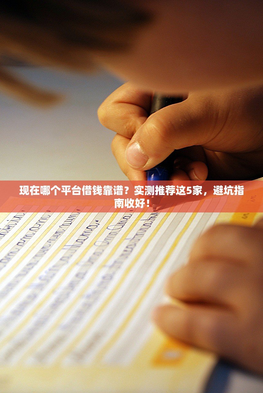 现在哪个平台借钱靠谱?实测推荐这5家,避坑指南收好! 现在哪个平台借钱靠谱?实测推荐这5家,避坑指南收好!