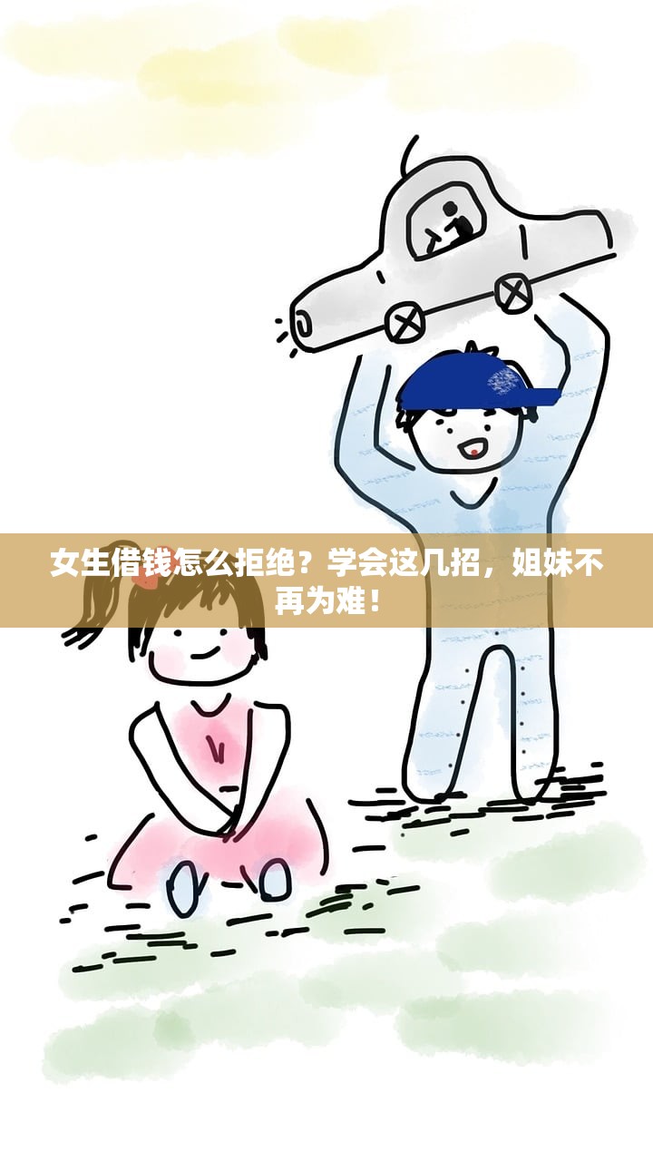女生借钱怎么拒绝？学会这几招，姐妹不再为难！
