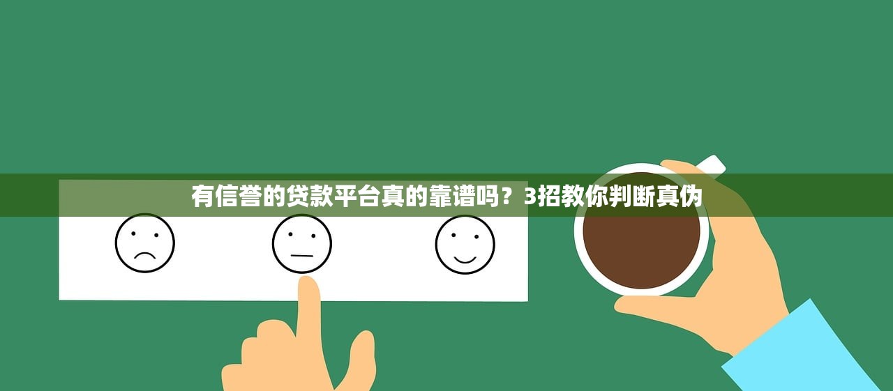 有信誉的贷款平台真的靠谱吗?3招教你判断真伪 有信誉的贷款平台真的靠谱吗?3招教你判断真伪