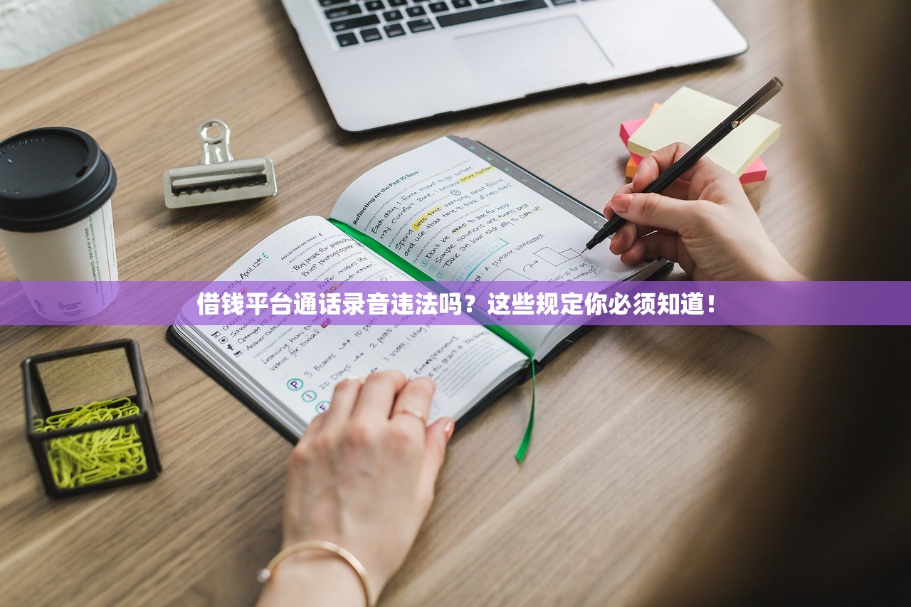 借钱平台通话录音违法吗？这些规定你必须知道！