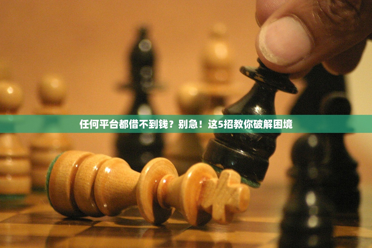 任何平台都借不到钱？别急！这5招教你破解困境