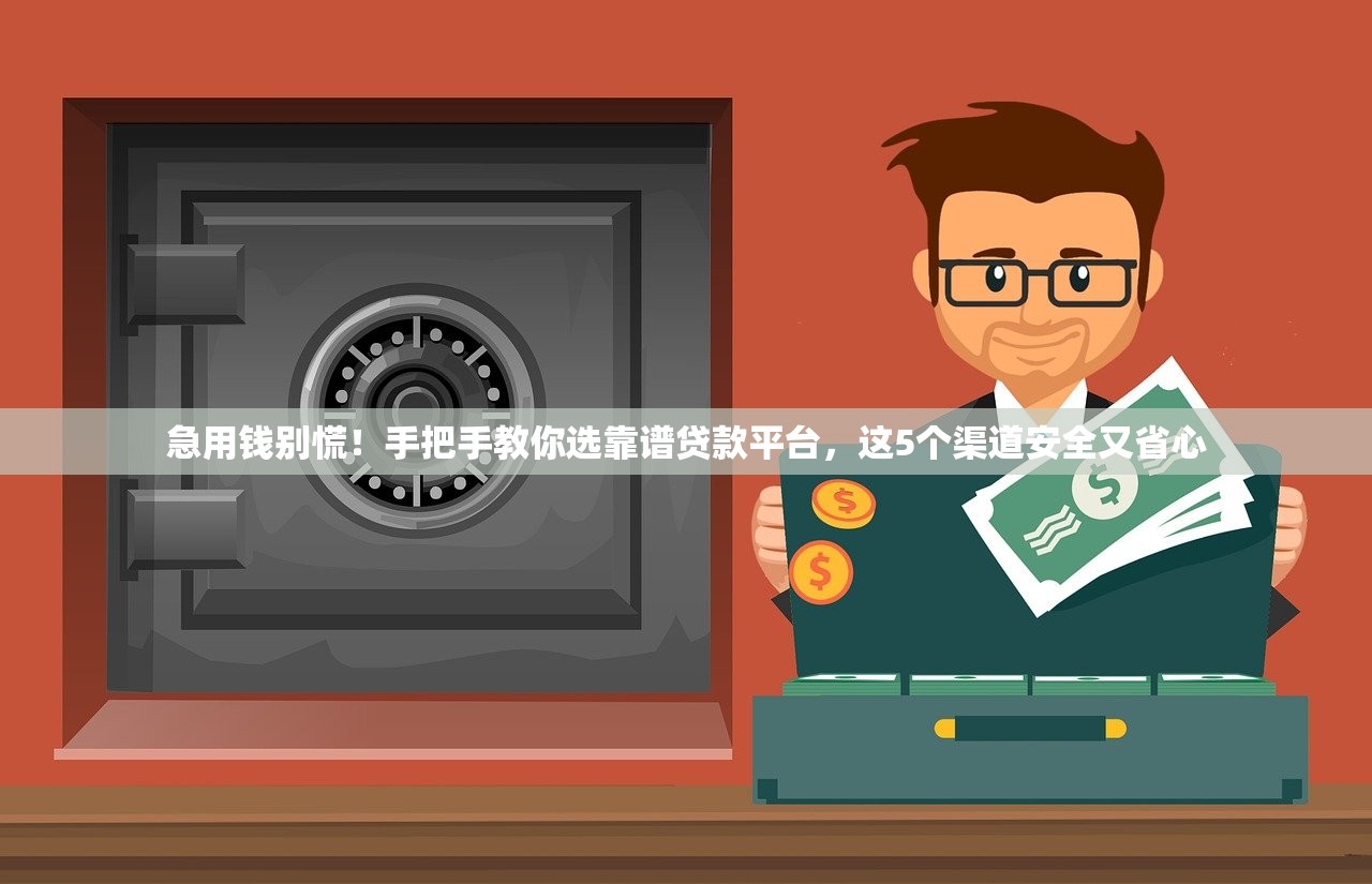 急用钱别慌！手把手教你选靠谱贷款平台，这5个渠道安全又省心