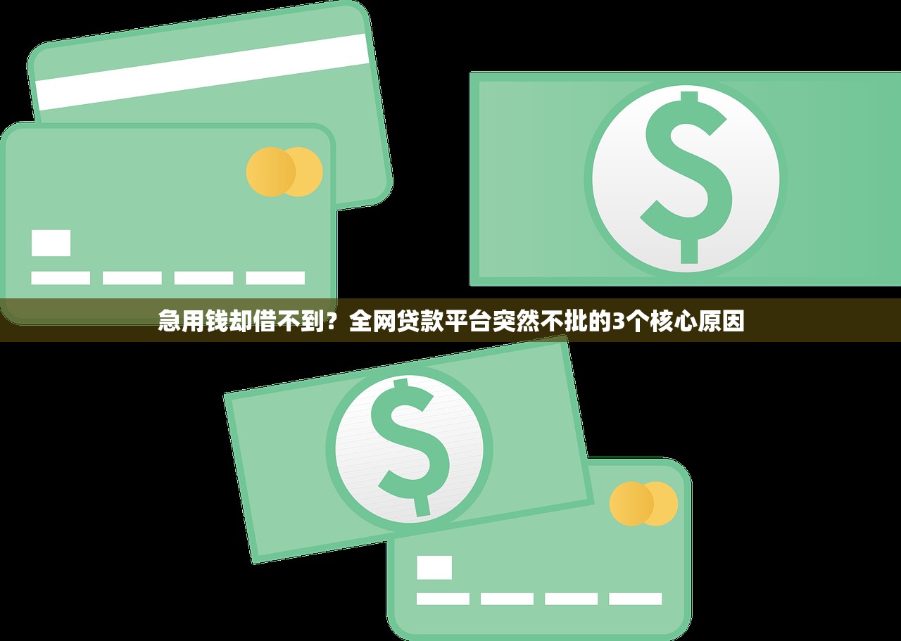 急用钱却借不到？全网贷款平台突然不批的3个核心原因