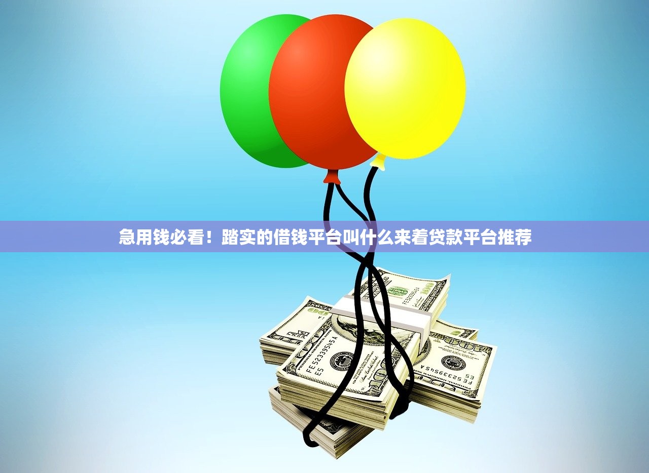 急用钱必看！踏实的借钱平台叫什么来着贷款平台推荐