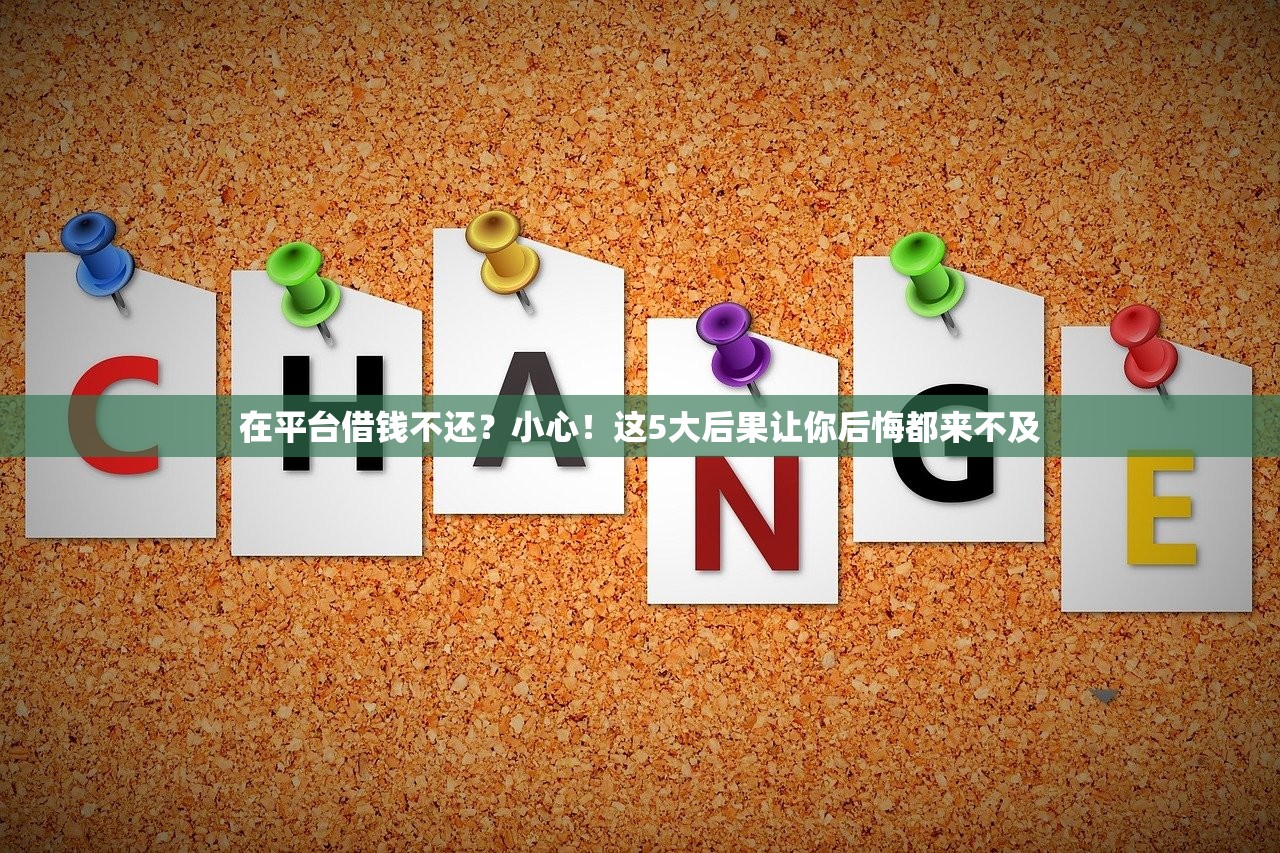 在平台借钱不还？小心！这5大后果让你后悔都来不及