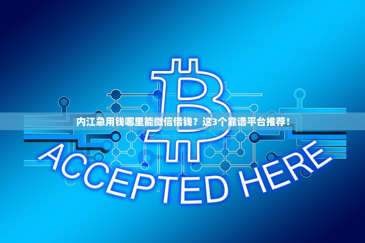 内江急用钱哪里能微信借钱？这3个靠谱平台推荐！