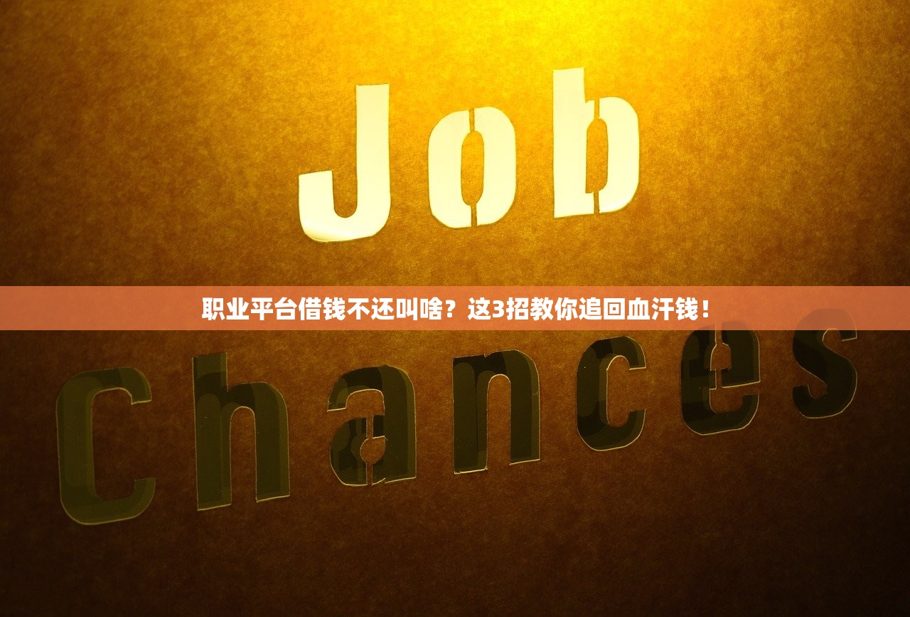职业平台借钱不还叫啥?这3招教你追回血汗钱! 职业平台借钱不还叫啥?这3招教你追回血汗钱!