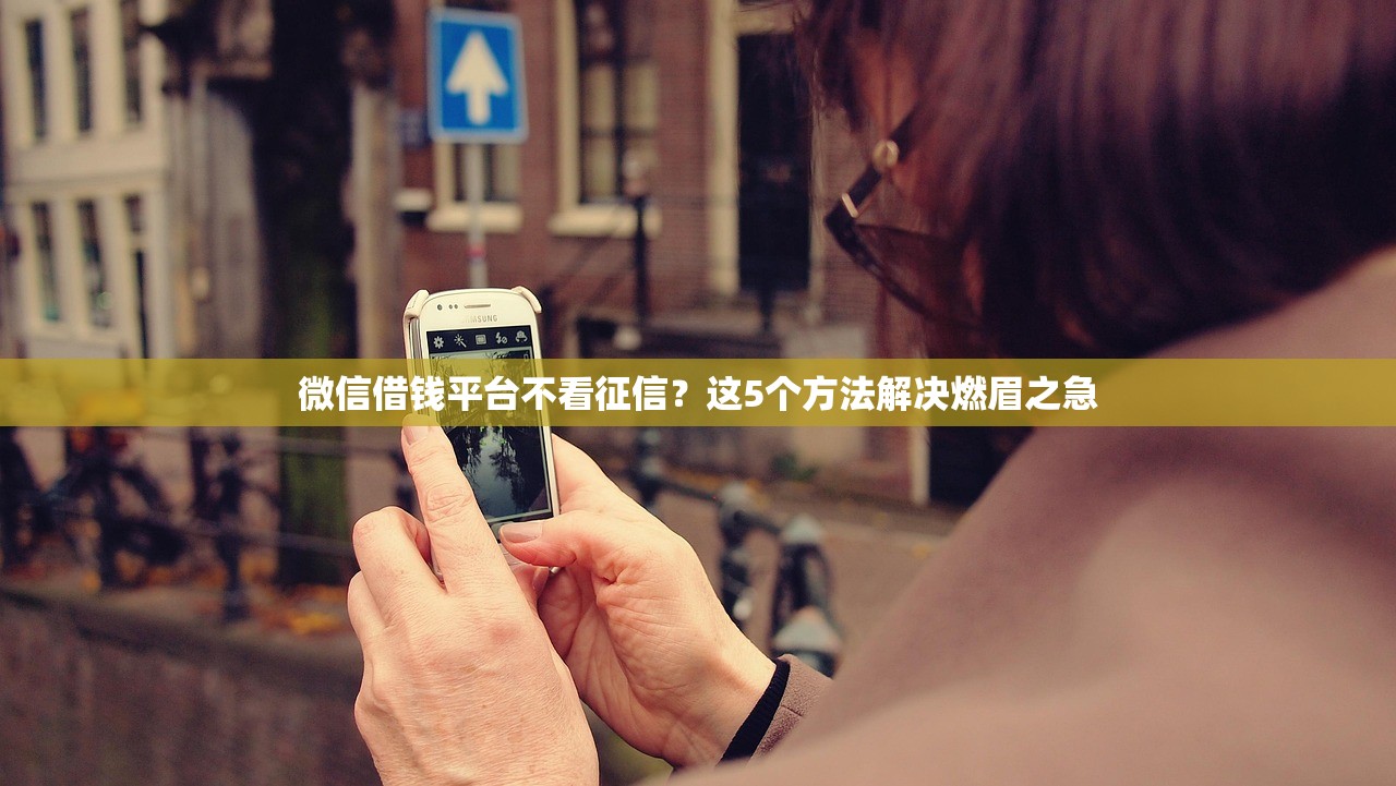 微信借钱平台不看征信？这5个方法解决燃眉之急