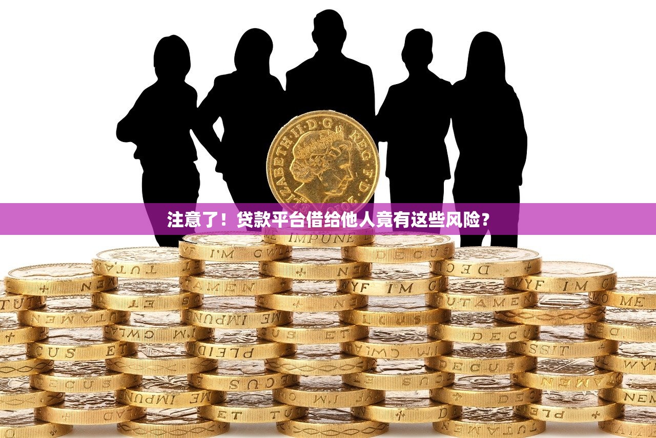 注意了！贷款平台借给他人竟有这些风险？