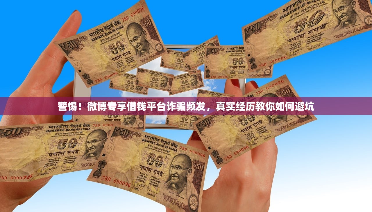 警惕！微博专享借钱平台诈骗频发，真实经历教你如何避坑