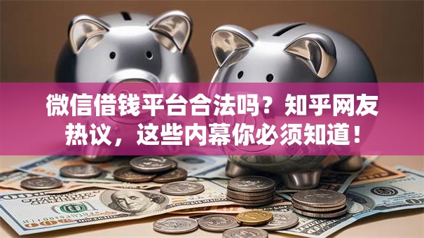 微信借钱平台合法吗？知乎网友热议，这些内幕你必须知道！