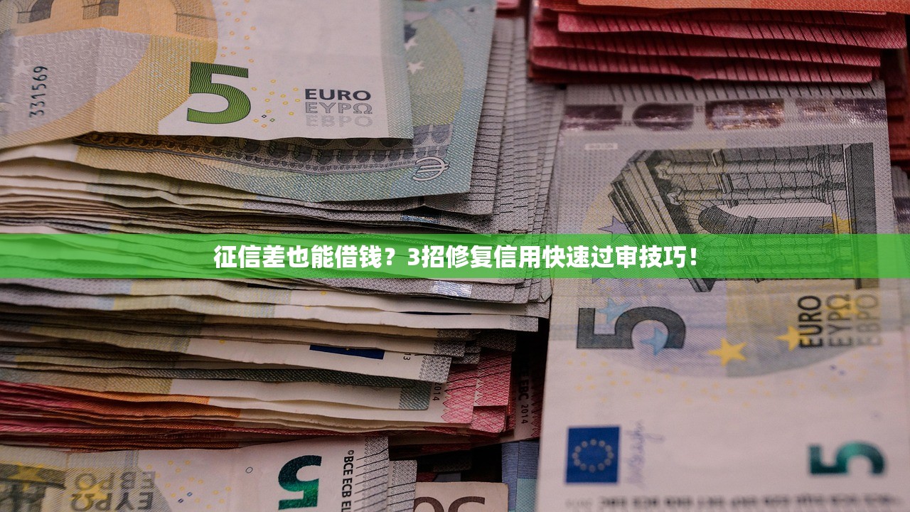征信差也能借钱?3招修复信用快速过审技巧! 征信差也能借钱?3招修复信用快速过审技巧!