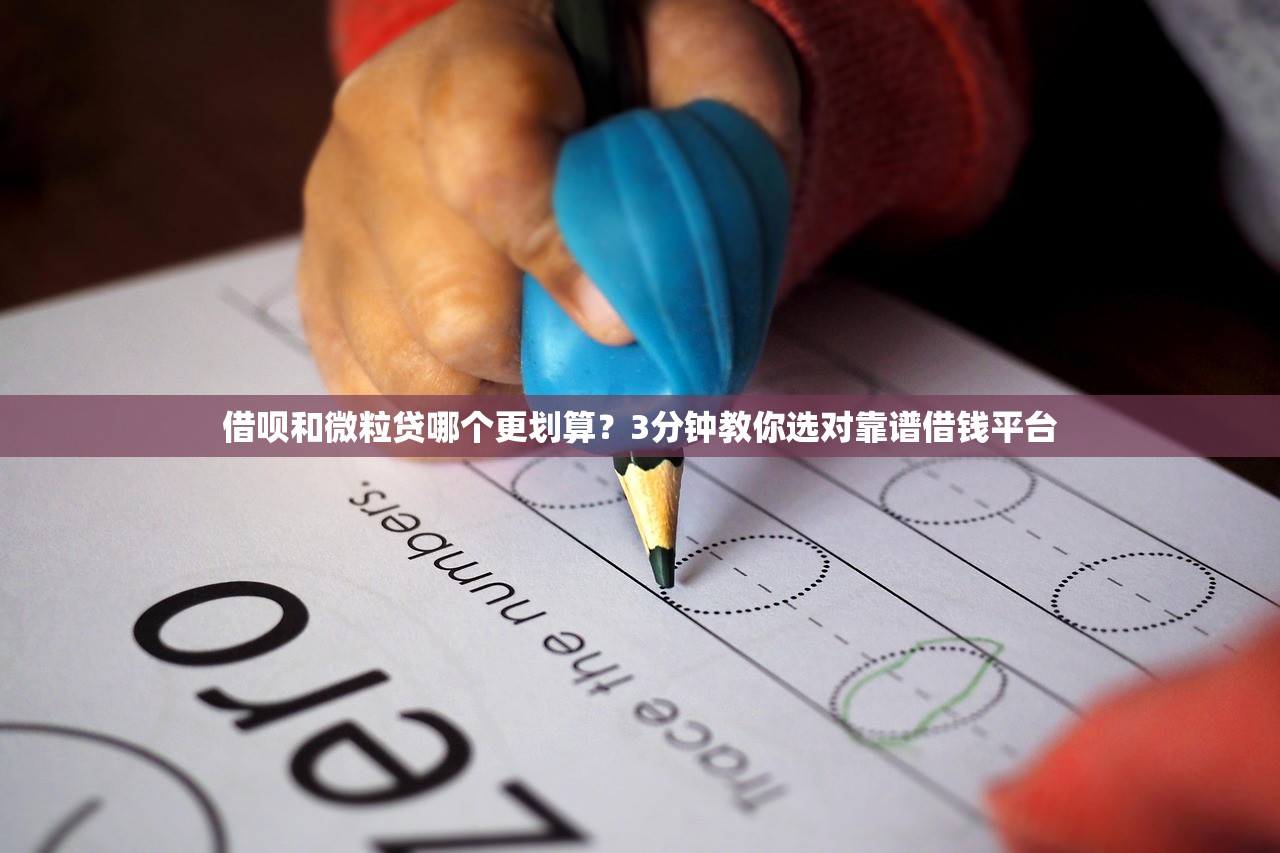 借呗和微粒贷哪个更划算？3分钟教你选对靠谱借钱平台