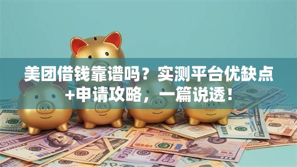美团借钱靠谱吗?实测平台优缺点+申请攻略,一篇说透! 美团借钱靠谱吗?实测平台优缺点+申请攻略,一篇说透!
