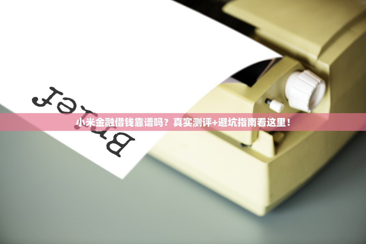 小米金融借钱靠谱吗？真实测评+避坑指南看这里！