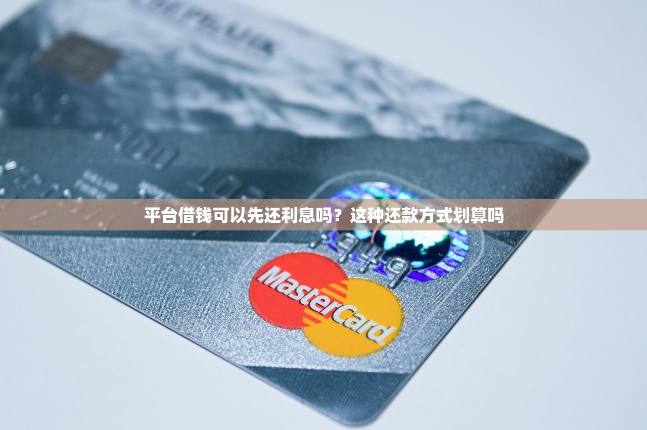 平台借钱可以先还利息吗？这种还款方式划算吗