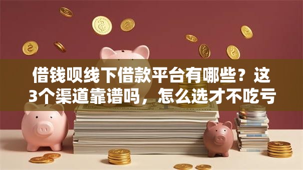 借钱呗线下借款平台有哪些?这3个渠道靠谱吗,怎么选才不吃亏 借钱呗线下借款平台有哪些?这3个渠道靠谱吗,怎么选才不吃亏