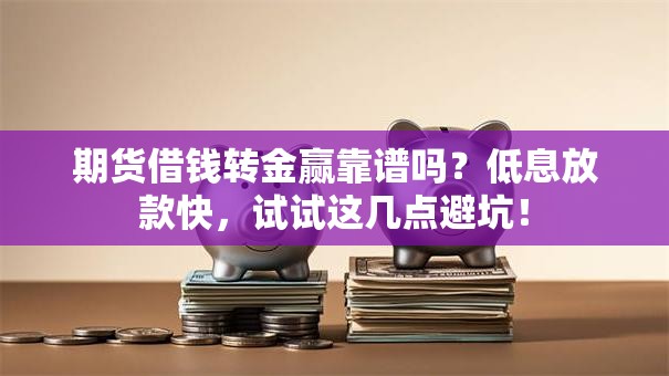 期货借钱转金赢靠谱吗？低息放款快，试试这几点避坑！