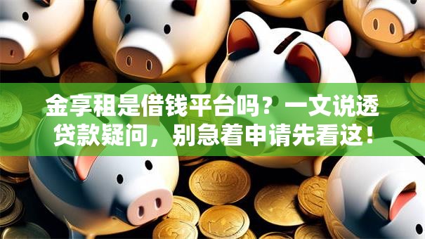 金享租是借钱平台吗?一文说透贷款疑问,别急着申请先看这! 金享租是借钱平台吗?一文说透贷款疑问,别急着申请先看这!