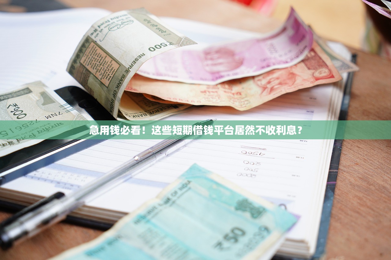 急用钱必看!这些短期借钱平台居然不收利息? 急用钱必看!这些短期借钱平台居然不收利息?
