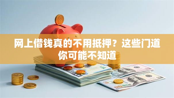 网上借钱真的不用抵押?这些门道你可能不知道 网上借钱真的不用抵押?这些门道你可能不知道