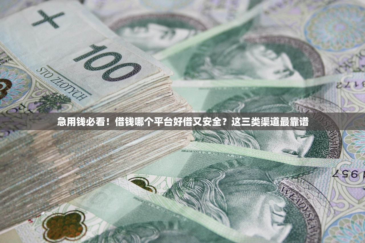 急用钱必看！借钱哪个平台好借又安全？这三类渠道最靠谱