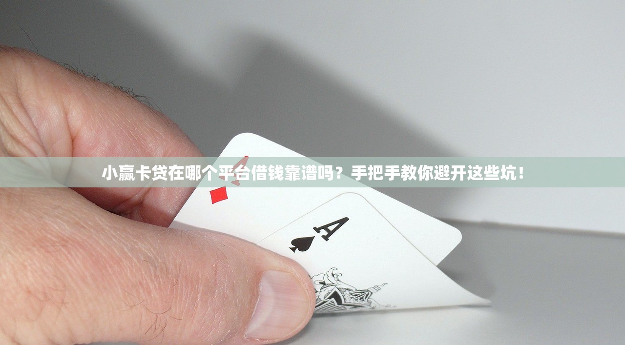 小赢卡贷在哪个平台借钱靠谱吗？手把手教你避开这些坑！